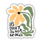 It's Okay To Not Be Okay Flower Sticker