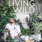 Living Wild: How to plant style your home and cultivate happiness