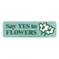 Say Yes To Flowers Sticker