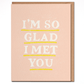 I'm So Glad I Met You Card