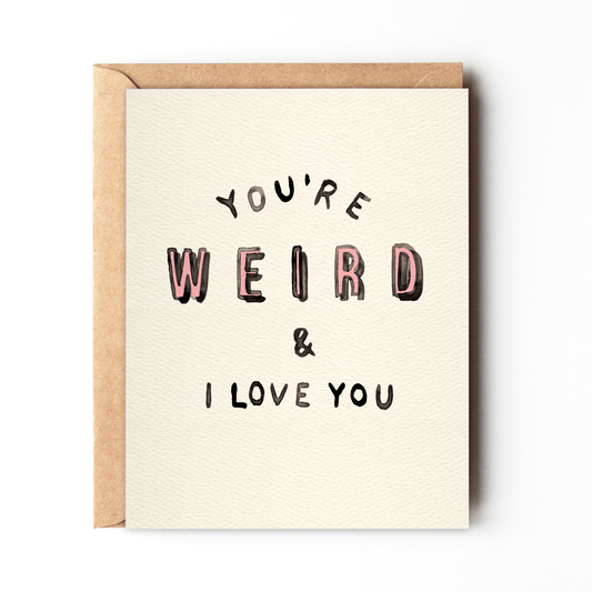 You're Weird And I Love You Card